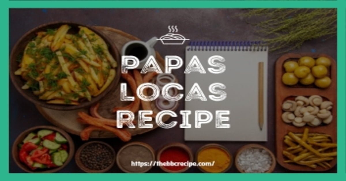 Papas Locas Recipe 100% ok