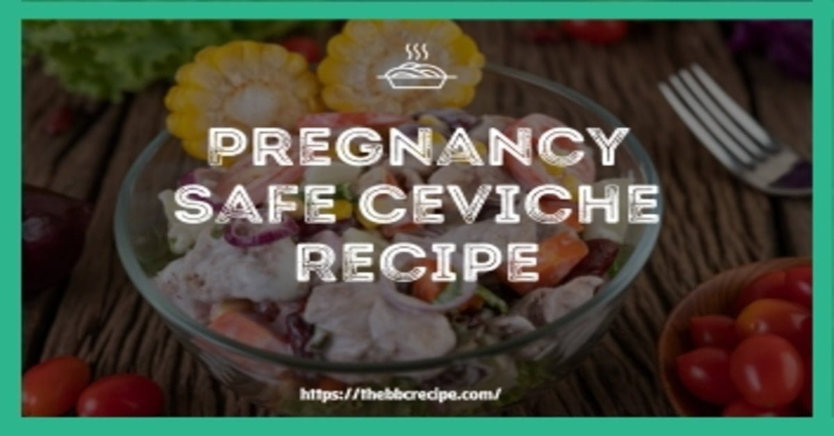 Pregnancy Safe Ceviche Recipe 100% ok