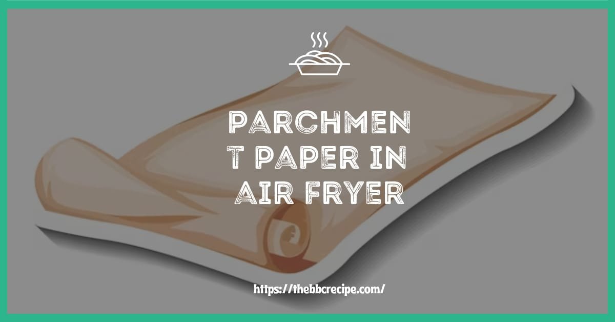 Can you put parchment paper in an air fryer