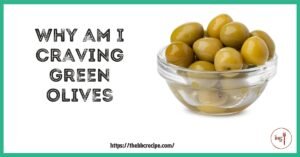 Why am I Craving Green Olives