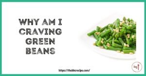 why am i craving green beans